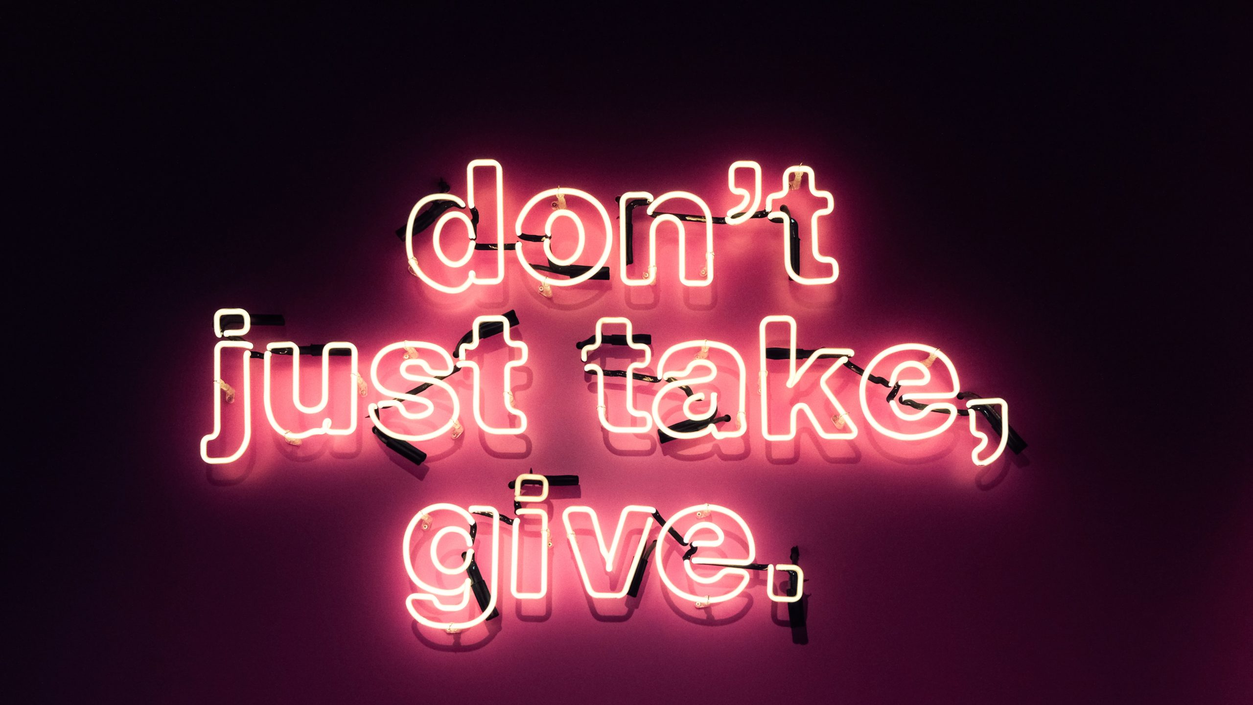 dont just take, give
